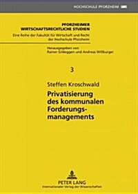 Privatisierung Des Kommunalen Forderungsmanagements: Rechtsfragen Und Wirtschaftliche Ausgestaltung Unter Anwendung Der Transaktionskostentheorie (Hardcover)