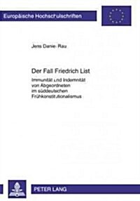 Der Fall Friedrich List: Immunitaet Und Indemnitaet Von Abgeordneten Im Sueddeutschen Fruehkonstitutionalismus (Paperback)