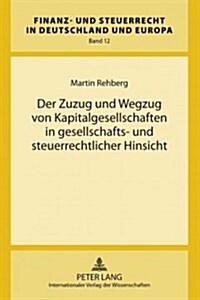 Der Zuzug Und Wegzug Von Kapitalgesellschaften in Gesellschafts- Und Steuerrechtlicher Hinsicht (Hardcover)