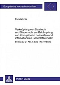 Verknuepfung Von Strafrecht Und Steuerrecht Zur Bekaempfung Von Korruption Im Nationalen Und Internationalen Geschaeftsverkehr: Beitrag Zu ?4 Abs. 5 (Paperback)