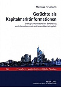 Geruechte ALS Kapitalmarktinformationen: Die Kapitalmarktrechtliche Behandlung Von Informationen Mit Unsicherem Wahrheitsgehalt (Hardcover)