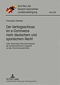 Der Vertragsschluss Im E-Commerce Nach Deutschem Und Spanischem Recht: Unter Besonderer Beruecksichtigung Der Europarechtlichen Vorgaben Zu Den Inform (Hardcover)