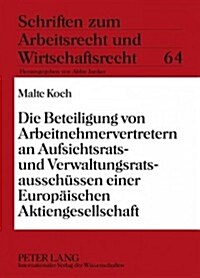 Die Beteiligung Von Arbeitnehmervertretern an Aufsichtsrats- Und Verwaltungsratsausschuessen Einer Europaeischen Aktiengesellschaft (Hardcover)