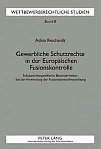 Gewerbliche Schutzrechte in Der Europaeischen Fusionskontrolle: Schutzrechtsspezifische Besonderheiten Bei Der Anwendung Der Fusionskontrollverordnung (Hardcover)