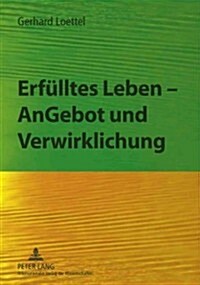 Erfuelltes Leben - Angebot Und Verwirklichung: Vom Rechten Verstaendnis Des Alten Gebots 첚rfuellt Die Erde!? Verantwortung Von Kirche Und Gesellscha (Paperback)