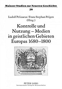 Kontrolle Und Nutzung - Medien in Geistlichen Gebieten Europas 1680-1800 (Hardcover)
