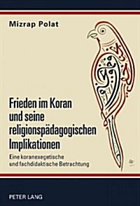 Frieden Im Koran Und Seine Religionspaedagogischen Implikationen: Eine Koranexegetische Und Fachdidaktische Betrachtung (Hardcover)