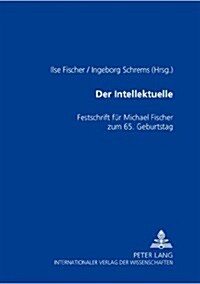 Der Intellektuelle: Rolle, Funktion Und Paradoxie- Festschrift Fuer Michael Fischer Zum 65. Geburtstag (Hardcover)