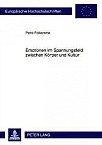 Emotionen Im Spannungsfeld Zwischen Koerper Und Kultur: Eine Kognitiv-Semantische Untersuchung Von Aspekten Der Motiviertheit Koerperbezogener Phraseo (Paperback)