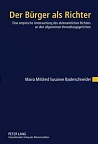Der Buerger ALS Richter: Eine Empirische Untersuchung Des Ehrenamtlichen Richters an Den Allgemeinen Verwaltungsgerichten (Hardcover)