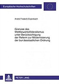 Grenzen Des Wettbewerbsfoederalismus Unter Beruecksichtigung Der Reform Zur Modernisierung Der Bundesstaatlichen Ordnung (Paperback)