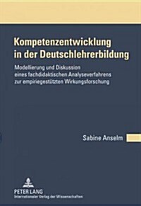 Kompetenzentwicklung in Der Deutschlehrerbildung: Modellierung Und Diskussion Eines Fachdidaktischen Analyseverfahrens Zur Empiriegestuetzten Wirkungs (Hardcover)
