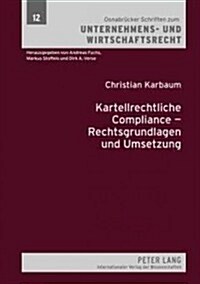 Kartellrechtliche Compliance - Rechtsgrundlagen Und Umsetzung (Hardcover)