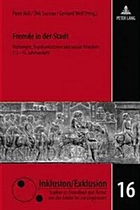 Fremde in Der Stadt: Ordnungen, Repraesentationen Und Soziale Praktiken (13.-15. Jahrhundert) (Hardcover)