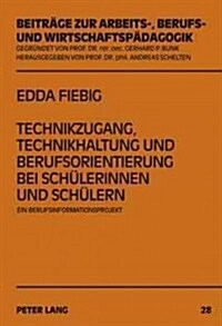 Technikzugang, Technikhaltung Und Berufsorientierung Bei Schuelerinnen Und Schuelern: Ein Berufsinformationsprojekt (Hardcover)