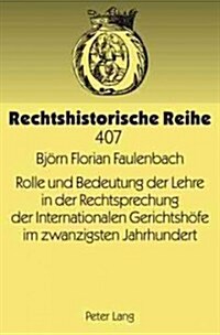 Rolle Und Bedeutung Der Lehre in Der Rechtsprechung Der Internationalen Gerichtshoefe Im Zwanzigsten Jahrhundert (Hardcover)