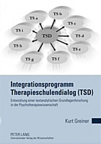 Integrationsprogramm Therapieschulendialog (Tsd): Entwicklung Einer Textanalytischen Grundlagenforschung in Der Psychotherapiewissenschaft (Hardcover)