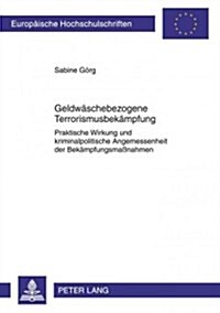 Geldwaeschebezogene Terrorismusbekaempfung: Praktische Wirkung Und Kriminalpolitische Angemessenheit Der Bekaempfungsma?ahmen (Paperback)