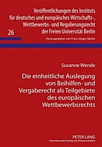 Die Einheitliche Auslegung Von Beihilfen- Und Vergaberecht ALS Teilgebiete Des Europaeischen Wettbewerbsrechts (Hardcover)