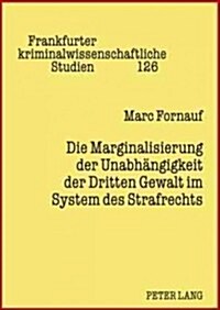 Die Marginalisierung Der Unabhaengigkeit Der Dritten Gewalt Im System Des Strafrechts (Hardcover)