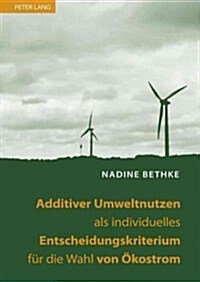 Additiver Umweltnutzen ALS Individuelles Entscheidungskriterium Fuer Die Wahl Von Oekostrom (Hardcover)