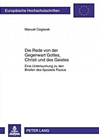 Die Rede Von Der Gegenwart Gottes, Christi Und Des Geistes: Eine Untersuchung Zu Den Briefen Des Apostels Paulus (Paperback)