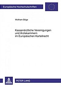 Kassenaerztliche Vereinigungen Und Aerztekammern Im Europaeischen Kartellrecht: Die Aerztlichen Selbstverwaltungskoerperschaften ALS Verbotene Kartell (Paperback)