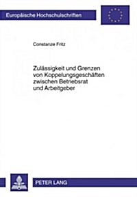 Zulaessigkeit Und Grenzen Von Koppelungsgeschaeften Zwischen Betriebsrat Und Arbeitgeber (Paperback)