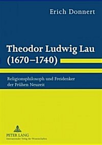 Theodor Ludwig Lau (1670-1740): Religionsphilosoph Und Freidenker Der Fruehen Neuzeit (Paperback)