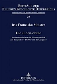 Die Judenschule: Nationalsozialistische Bildungspolitik Am Beispiel Des Bg Wien II, Zirkusgasse (Hardcover)