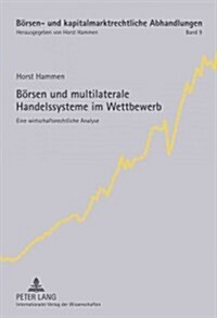 Boersen Und Multilaterale Handelssysteme Im Wettbewerb: Eine Wirtschaftsrechtliche Analyse (Hardcover)