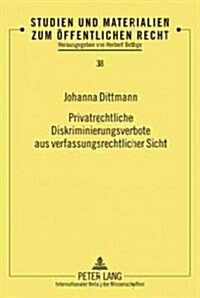 Privatrechtliche Diskriminierungsverbote Aus Verfassungsrechtlicher Sicht: Eine Untersuchung Unter Besonderer Beruecksichtigung Des Allgemeinen Gleich (Hardcover)