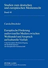 Europaeische Foerderung Audiovisueller Medien Zwischen Welthandel Und Anspruch Auf Kulturelle Vielfalt: Unter Besonderer Beruecksichtigung Der Kulturk (Hardcover)