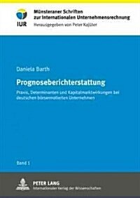 Prognoseberichterstattung: Praxis, Determinanten Und Kapitalmarktwirkungen Bei Deutschen Boersennotierten Unternehmen (Hardcover)