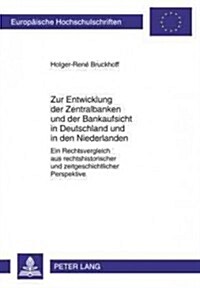 Zur Entwicklung Der Zentralbanken Und Der Bankaufsicht in Deutschland Und in Den Niederlanden: Ein Rechtsvergleich Aus Rechtshistorischer Und Zeitgesc (Paperback)