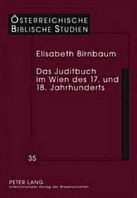 Das Juditbuch Im Wien Des 17. Und 18. Jahrhunderts: Exegese - Predigt - Musik - Theater - Bildende Kunst (Hardcover)