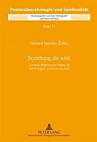 Beziehung, Die Wirkt: Geistliche Begleitung Im Dialog Mit Carl R. Rogers Und Teresa Von Avila (Hardcover)