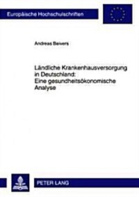 Laendliche Krankenhausversorgung in Deutschland: - Eine Gesundheitsoekonomische Analyse (Paperback)