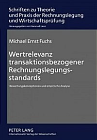 Wertrelevanz Transaktionsbezogener Rechnungslegungsstandards: Bewertungskonzeptionen Und Empirische Analyse (Hardcover)