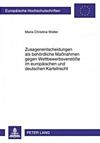 Zusagenentscheidungen ALS Behoerdliche Ma?ahmen Gegen Wettbewerbsverstoe? Im Europaeischen Und Deutschen Kartellrecht: Art. 9 Vo (Eg) Nr. 1/2003 Und (Paperback)