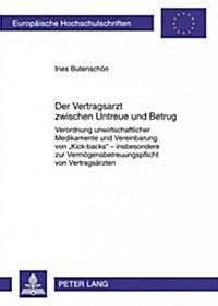 Der Vertragsarzt Zwischen Untreue Und Betrug: Verordnung Unwirtschaftlicher Medikamente Und Vereinbarung Von 첢ick-Backs?- Insbesondere Zur Vermoegen (Paperback)