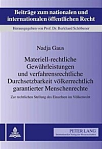 Materiell-Rechtliche Gewaehrleistungen Und Verfahrensrechtliche Durchsetzbarkeit Voelkerrechtlich Garantierter Menschenrechte: Zur Rechtlichen Stellun (Hardcover)