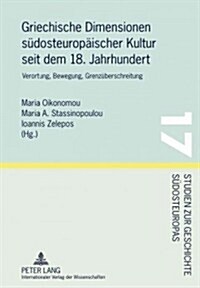 Griechische Dimensionen Suedosteuropaeischer Kultur Seit Dem 18. Jahrhundert: Verortung, Bewegung, Grenzueberschreitung (Hardcover)