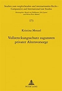 Vollstreckungsschutz Zugunsten Privater Altersvorsorge: Eine Rechtsvergleichende Untersuchung Zum Deutschen Und Schweizerischen Recht (Hardcover)