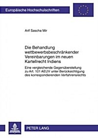 Die Behandlung Wettbewerbsbeschraenkender Vereinbarungen Im Neuen Kartellrecht Indiens: Eine Vergleichende Gegenueberstellung Zu Art. 101 Aeuv Unter B (Paperback)