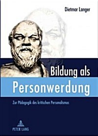 Bildung ALS Personwerdung: Zur Paedagogik Des Kritischen Personalismus (Hardcover)