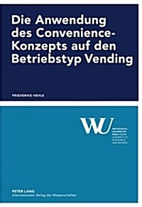 Die Anwendung Des Convenience-Konzepts Auf Den Betriebstyp Vending (Hardcover)