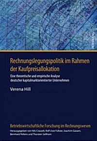 Rechnungslegungspolitik Im Rahmen Der Kaufpreisallokation: Eine Theoretische Und Empirische Analyse Deutscher Kapitalmarktorientierter Unternehmen (Hardcover)