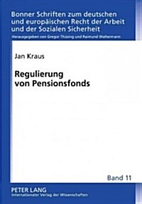 Regulierung Von Pensionsfonds: Eine Rechtsvergleichende Untersuchung Einer Neuen Einrichtung Der Betrieblichen Altersversorgung in Deutschland (Hardcover)