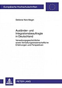 Auslaender- Und Integrationsbeauftragte in Deutschland: Verwaltungsgeschichtliche Sowie Verwaltungswissenschaftliche Erfahrungen Und Perspektiven (Paperback)